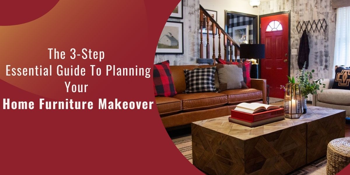 The 3 Step Essential Guide To Planning Your Home Furniture Makeover